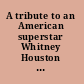 A tribute to an American superstar Whitney Houston the greatest love of all.