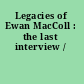 Legacies of Ewan MacColl : the last interview /