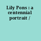 Lily Pons : a centennial portrait /