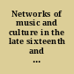 Networks of music and culture in the late sixteenth and early seventeenth centuries : a collection of essays in celebration of Peter Philips's 450th anniversary /