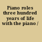 Piano roles three hundred years of life with the piano /