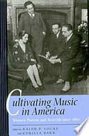 Cultivating music in America : women patrons and activists since 1860 /