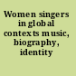Women singers in global contexts music, biography, identity /