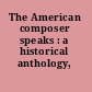 The American composer speaks : a historical anthology, 1770-1965.