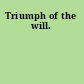 Triumph of the will.