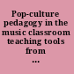 Pop-culture pedagogy in the music classroom teaching tools from American Idol to YouTube /