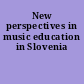 New perspectives in music education in Slovenia