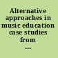Alternative approaches in music education case studies from the field /