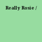 Really Rosie /