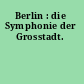 Berlin : die Symphonie der Grosstadt.