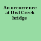 An occurrence at Owl Creek bridge