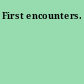 First encounters.