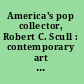 America's pop collector, Robert C. Scull : contemporary art at auction.