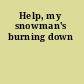 Help, my snowman's burning down