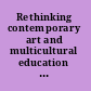 Rethinking contemporary art and multicultural education New Museum of Contemporary Art /