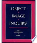 Object, image, and inquiry : the art historian at work /