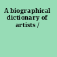 A biographical dictionary of artists /