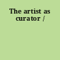 The artist as curator /