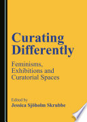 Curating differently : feminisms, exhibitions and curatorial spaces /