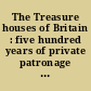 The Treasure houses of Britain : five hundred years of private patronage and art collecting /