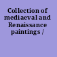 Collection of mediaeval and Renaissance paintings /