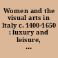 Women and the visual arts in Italy c. 1400-1650 : luxury and leisure, duty and devotion : a sourcebook /