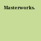 Masterworks.