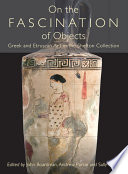 On the fascination of objects : Greek and Etruscan art in the Shefton collection /