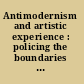 Antimodernism and artistic experience : policing the boundaries of modernity /