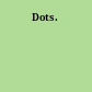 Dots.