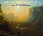 Life, liberty, and the pursuit of happiness : American art from the Yale University art gallery /