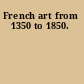 French art from 1350 to 1850.