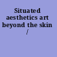 Situated aesthetics art beyond the skin /