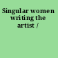 Singular women writing the artist /