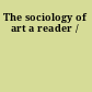 The sociology of art a reader /