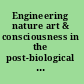 Engineering nature art & consciousness in the post-biological era /