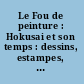 Le Fou de peinture : Hokusai et son temps : dessins, estampes, livres, peintures, bronzes, kimono, laques, netsuke : [exposition], 6 octobre 1980-4 janvier 1981 /