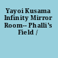 Yayoi Kusama Infinity Mirror Room-- Phalli's Field /