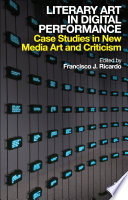 Literary art in digital performance case studies in new media art and criticism /