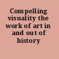 Compelling visuality the work of art in and out of history /