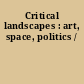 Critical landscapes : art, space, politics /