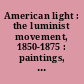 American light : the luminist movement, 1850-1875 : paintings, drawings, photographs /