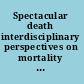 Spectacular death interdisciplinary perspectives on mortality and (un)representability /