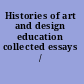 Histories of art and design education collected essays /