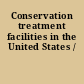 Conservation treatment facilities in the United States /