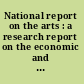 National report on the arts : a research report on the economic and social importance of arts organizations and their activities in the United States, with recommendations for a national policy of public and private support /