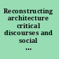 Reconstructing architecture critical discourses and social practices /
