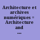 Architecture et archives numériques = Architecture and digital archives : l'architecture à l'ère numérique, un enjeu de mémoire = architecture in the digital age, a question of memory /