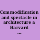 Commodification and spectacle in architecture a Harvard design magazine reader /