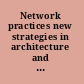 Network practices new strategies in architecture and design /